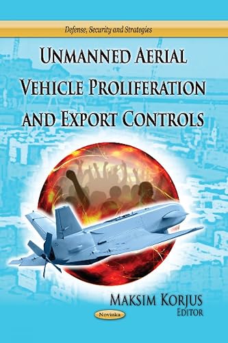 Unmanned Aerial Vehicle Proliferation &amp; Export Controls (Defense, Security and Strategies)