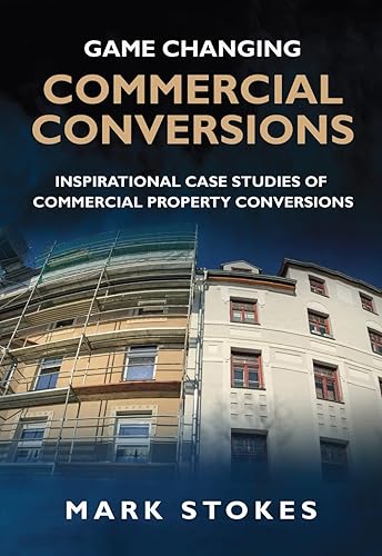 Game Changing Commercial Conversions: Inspirational case studies of commercial property conversions: Unlock the Secrets to Success in Commercial Conversion Projects!