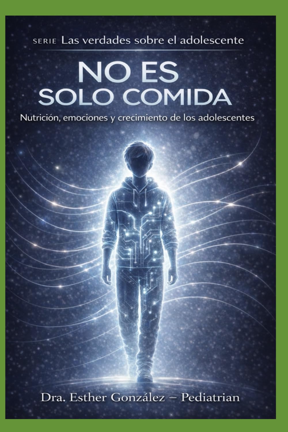 NO ES SOLO COMIDA: Nutrición, emociones y crecimiento de los adolescentes (Guía práctica de problemas reales que confrontan los padres con sus hijos, como reconocerlos, evitarlos y manejarlos)