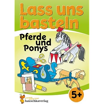 Lass uns basteln   Bastelbuch ab 5 Jahre   Pferde und Ponys Verbastelbuch mit bunten Bastelvorlagen f r M dchen und Jungs - Pferde basteln Kreativ - schneiden kleben basteln Band 555