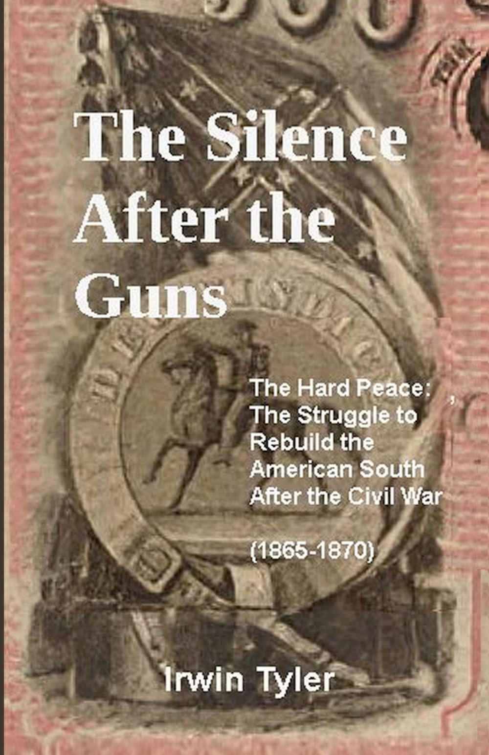 The Silence After the Guns: The Hard Peace: The Struggle to Rebuild the American South After the Civil War (1865–1870)