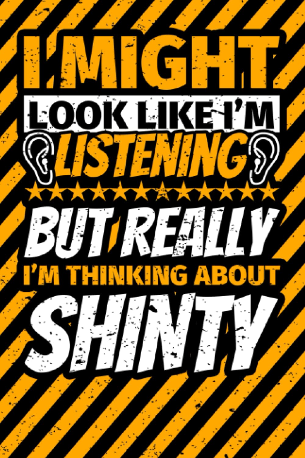 Notebook lined: I Might Look Like I'm Listening but Really I'm Thinking About Shinty