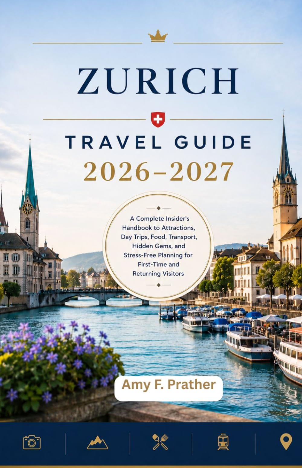 Zurich Travel Guide 2026-2027: A Complete Insider's Handbook to Attractions, Day Trips, Food, Transport, Hidden Gems, and Stress-Free Planning for First-Time and Returning Visitors