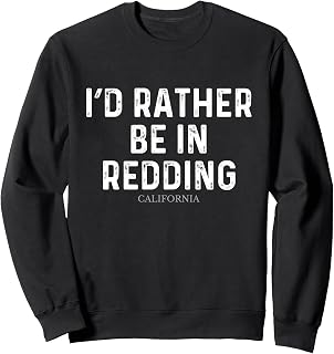 I'd Rather Be In Redding - US State California Sweatshirt