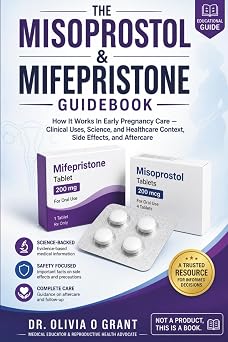The Misoprostol & Mifepristone Guidebook How It Works In Early Pregnancy Care   Clinical Uses, Science, and Healthcare Context , Side Effects, and Aftercare