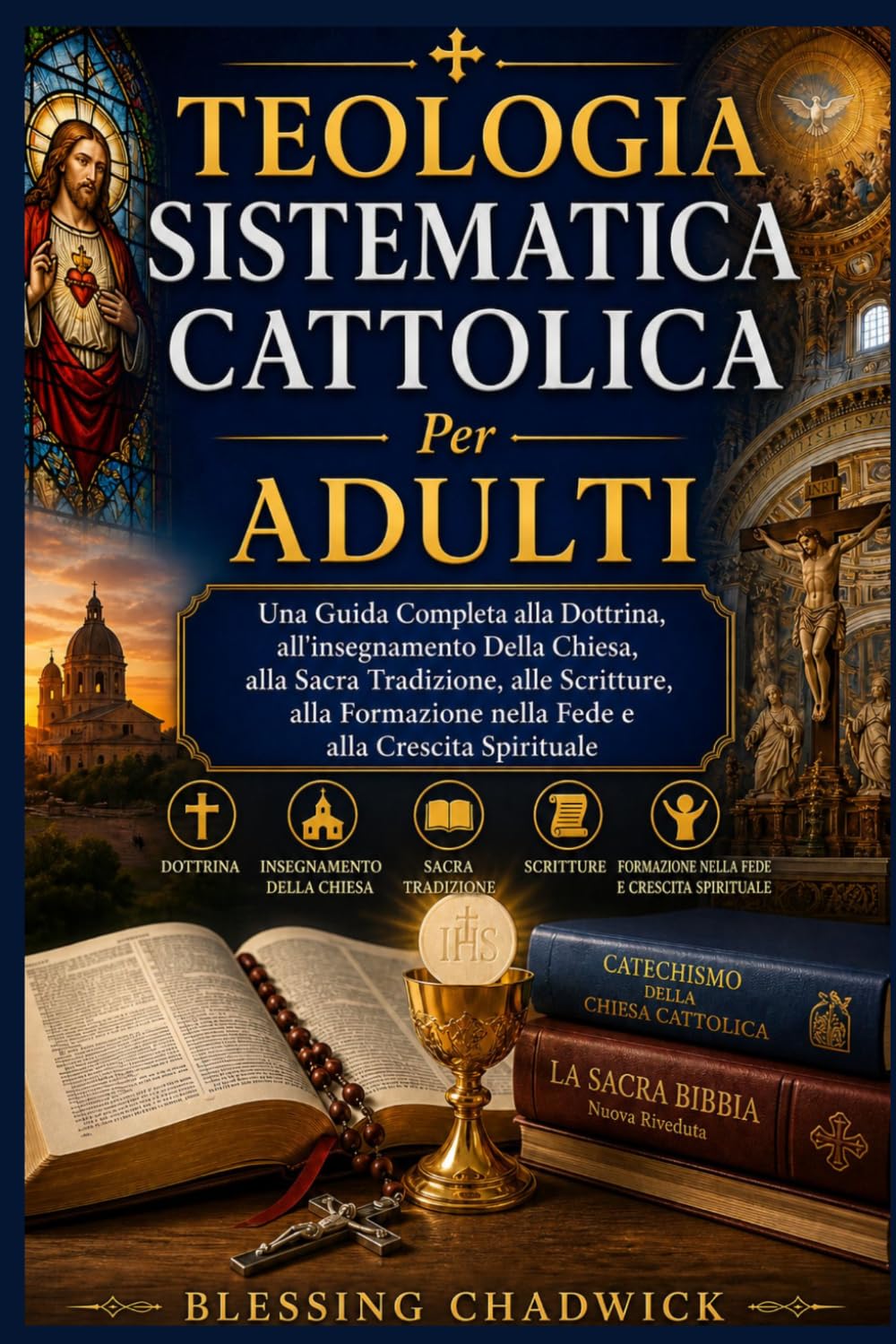 Teologia Sistematica Cattolica Per Adulti: Una Guida Completa alla Dottrina, all'insegnamento Della Chiesa, alla Sacra Tradizione alle Scritture, alla Formazione nella Fede e alla Crescita Spirituale