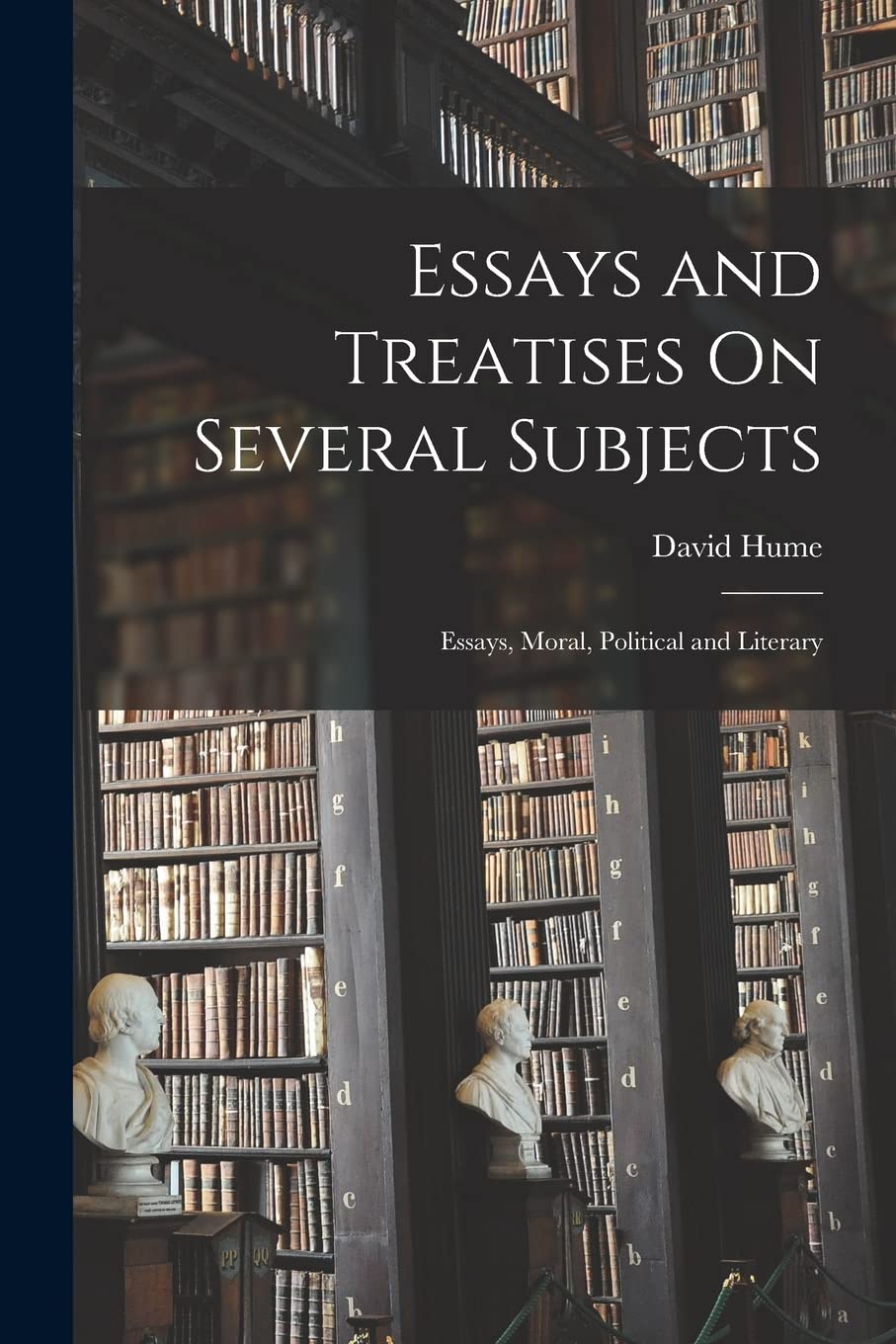 Essays and Treatises On Several Subjects: Essays, Moral, Political and Literary
