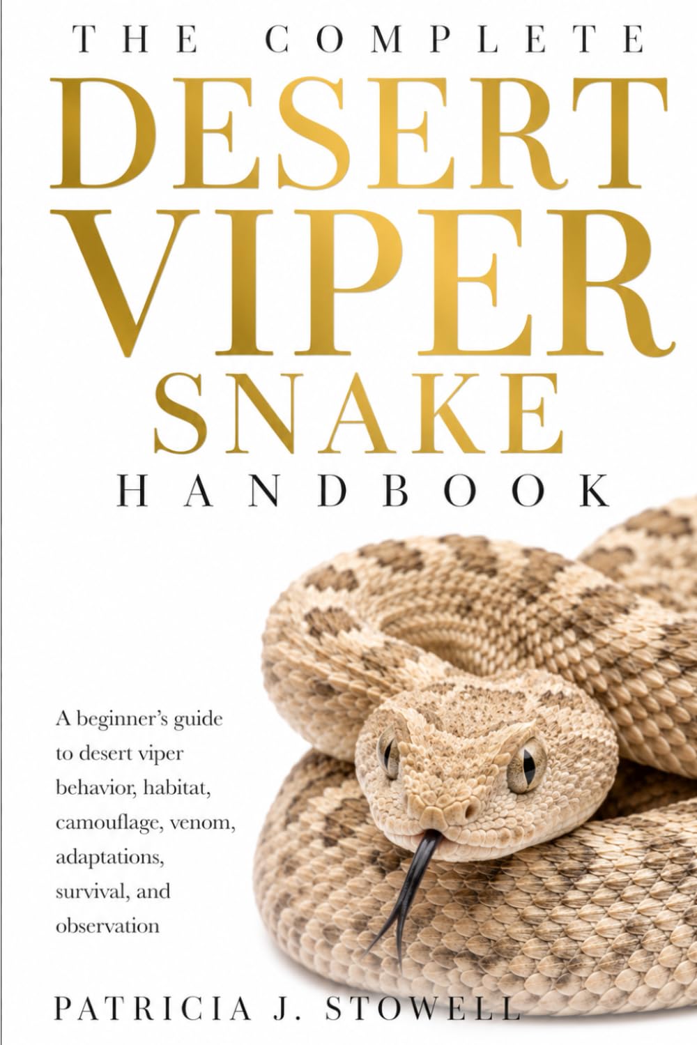 THE COMPLETE DESERT VIPER SNAKE: A beginner’s guide to desert viper behavior, habitat, camouflage, venom, adaptations, survival, and observation