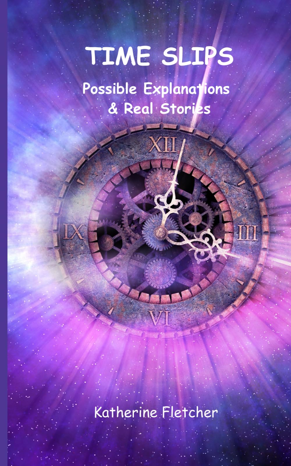 TIME SLIPS: Possible Explanations & Real Stories (Time Slips - Real Stories of Time Travel)