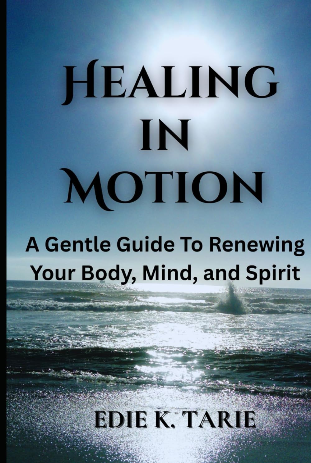 Healing in Motion: A Gentle Guide To Renewing Your Body, Mind, And Spirit