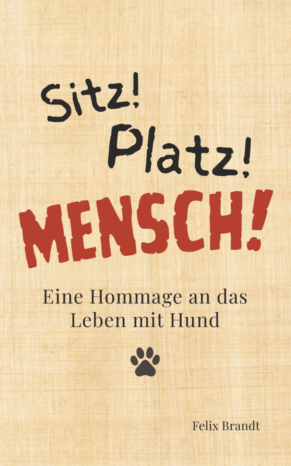 Sitz! Platz! Mensch!: Eine Hommage an das Leben mit Hund