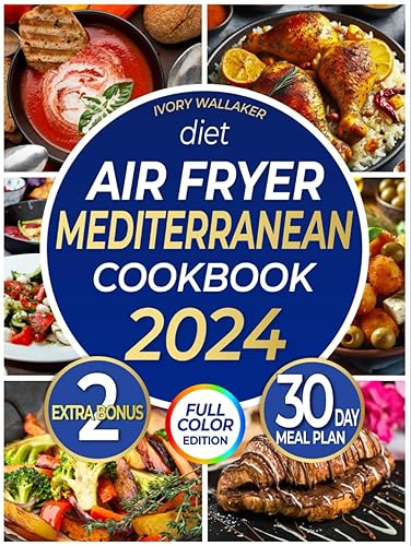 Mediterranean Diet Air Fryer Cookbook with Pictures-the Complete Guide to Easy, Delicious- Healthy Air Fryer Recipes for Beginners and Advanced Users. Live Well and Eat Well with a 30-day meal plan.