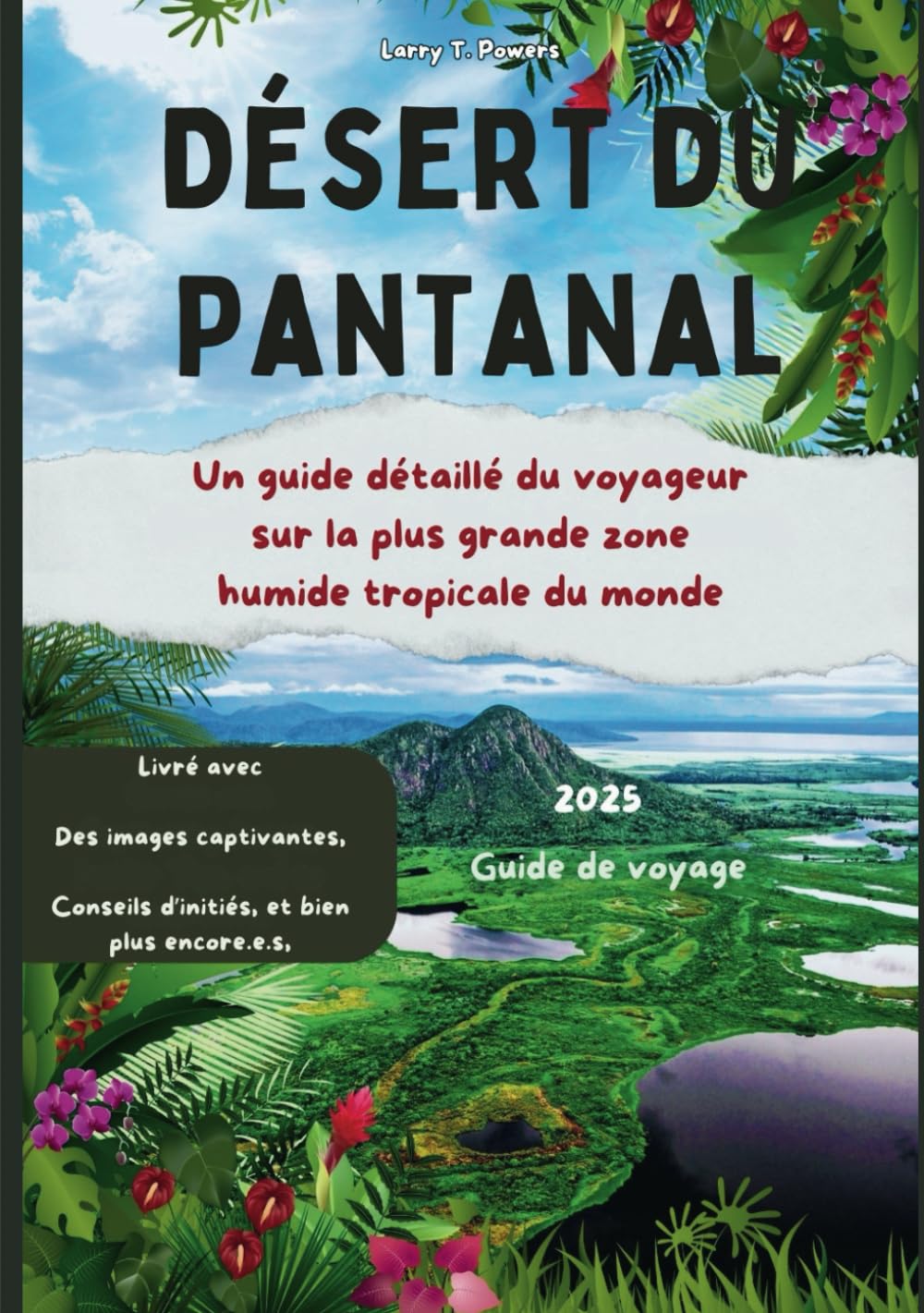 Désert du Pantanal (Brazil) Guide de voyage 2025: Un guide détaillé du voyageur sur la plus grande zone humide tropicale du monde