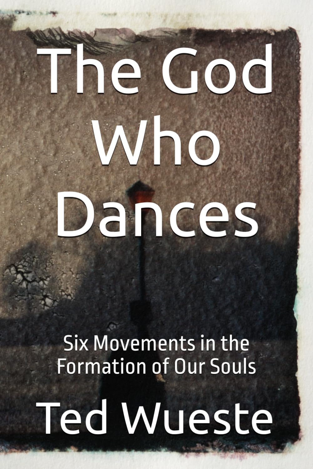 The God Who Dances: Six Movements in the Formation of Our Souls