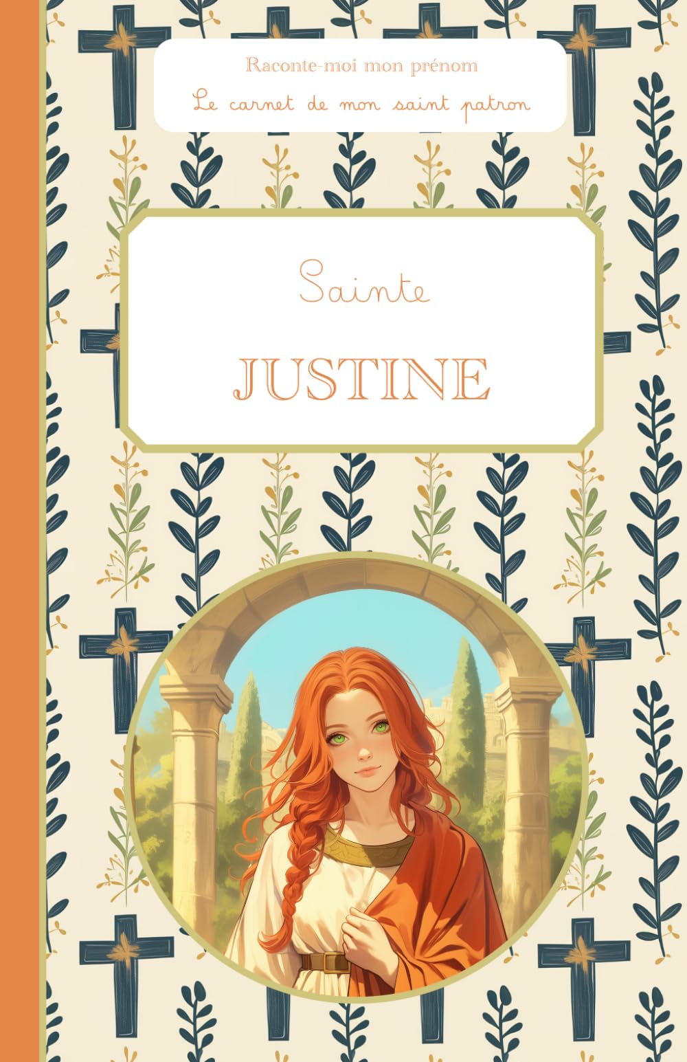 Sainte Justine, le carnet de mon saint patron, 6-11 ANS: Raconte-moi mon prénom