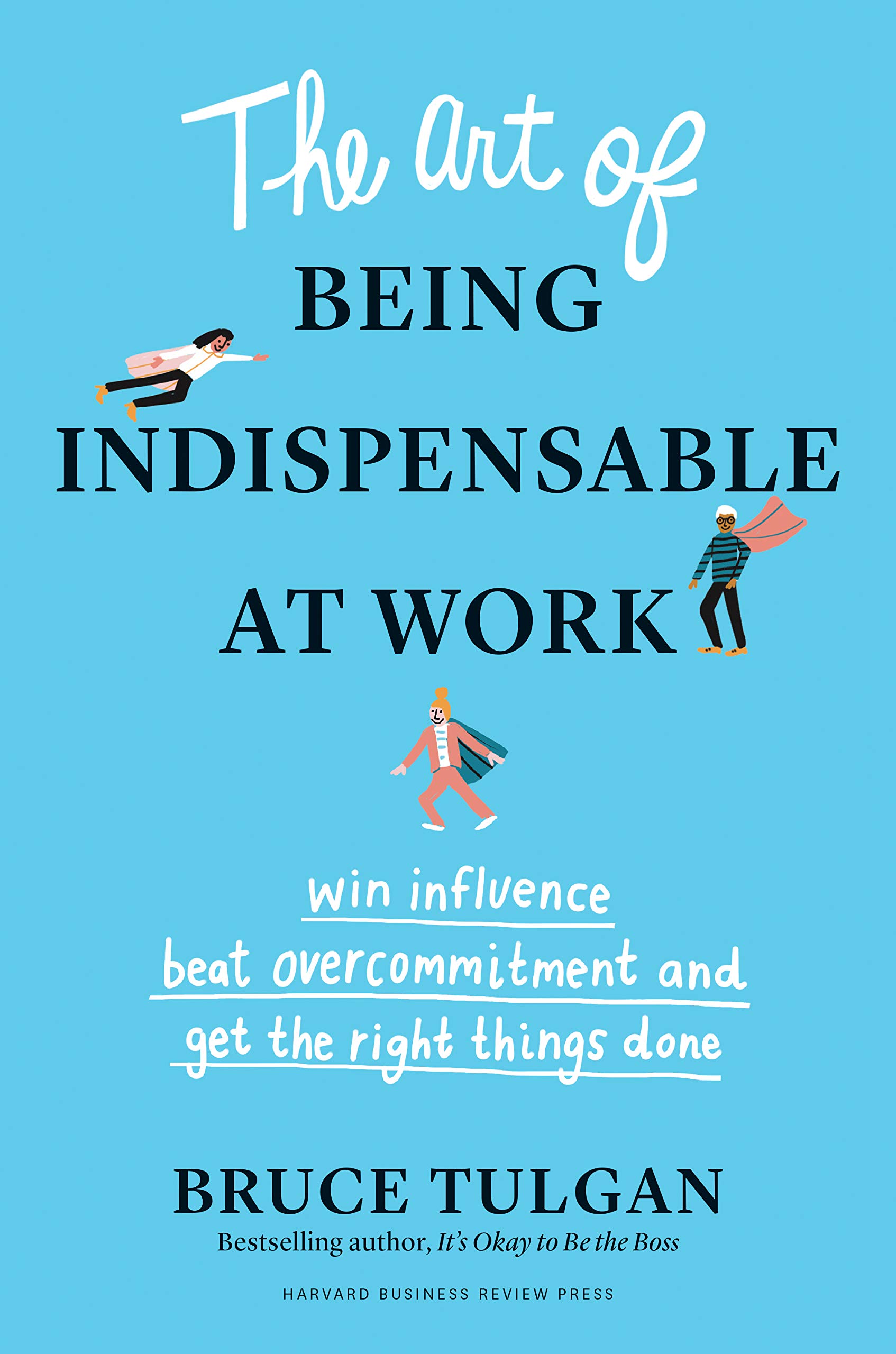 Harvard Business Review Press The Art of Being Indispensable at Work: Win Influence, Beat Overcommitment, and Get the Right Things Done