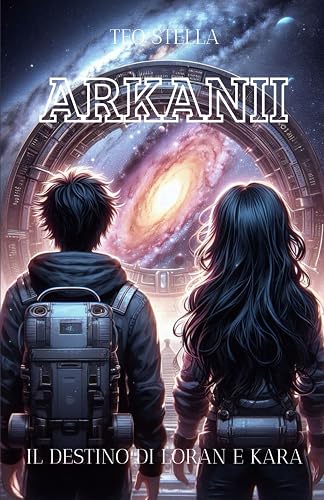 ARKANII - IL DESTINO DI LORAN E KARA: Un romanzo di fantascienza per ragazzi