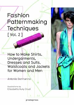 Fashion Patternmaking Techniques Vol. 2 Women/Men. How to Make Shirts, Undergarments, Dresses and Suits, Waistcoats, Mens Jackets