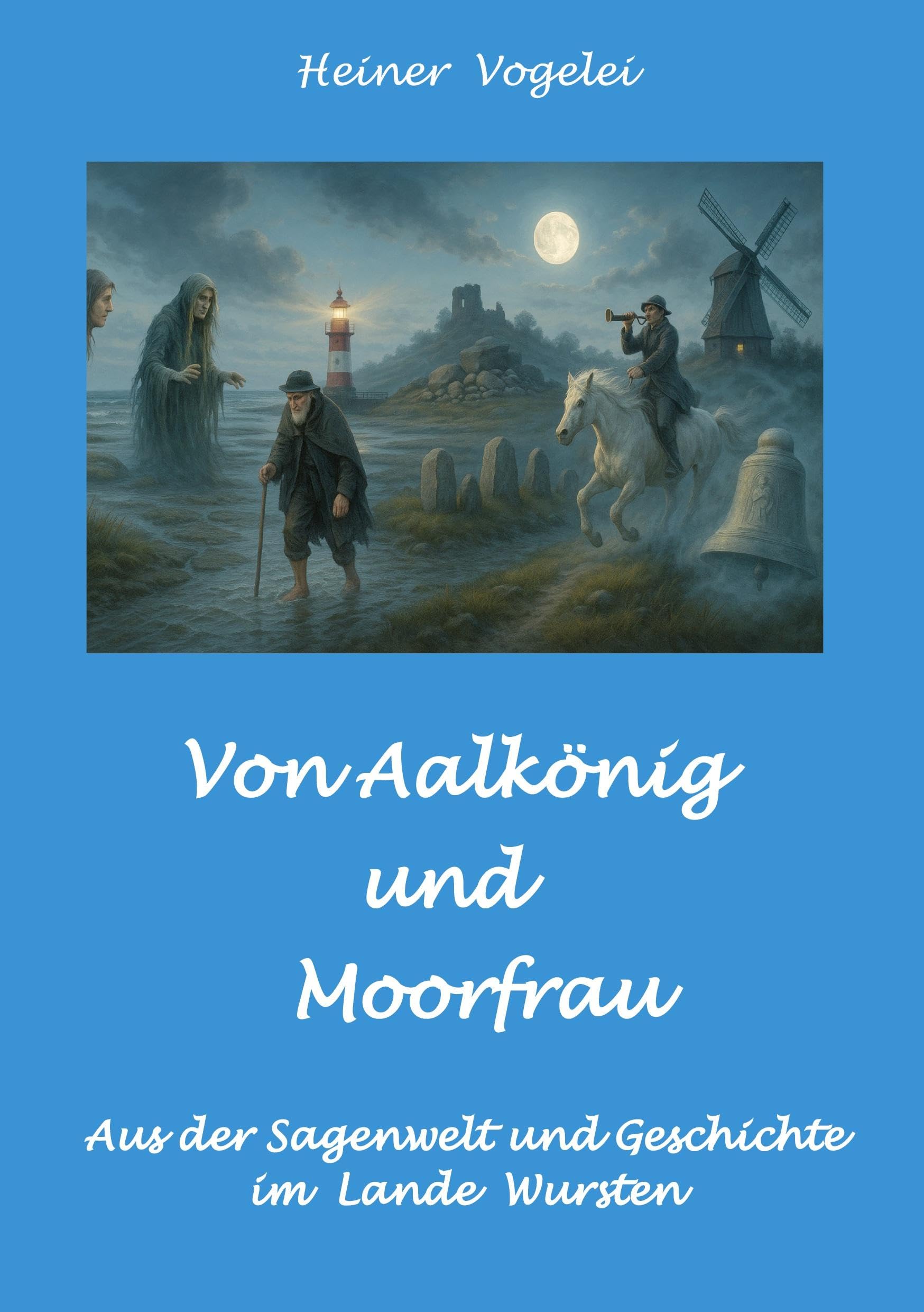 Von Aalkönig und Moorfrau: Sagen aus dem Lande Wursten