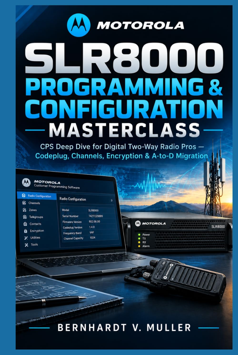 Motorola SLR8000 Programming & Configuration Masterclass: CPS Deep Dive for Digital Two-Way Radio Pros — Codeplug, Channels, Encryption & A-to-D Migration (The Motorola SLR8000 Mastery Series)