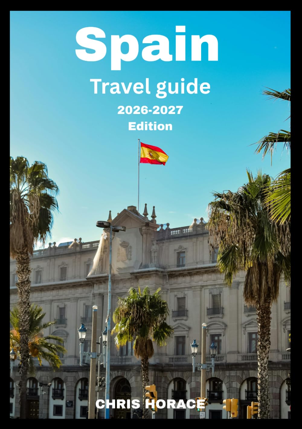 Spain Travel guide 2026-2027: guide for cruise, Solo travers, and backpackers.