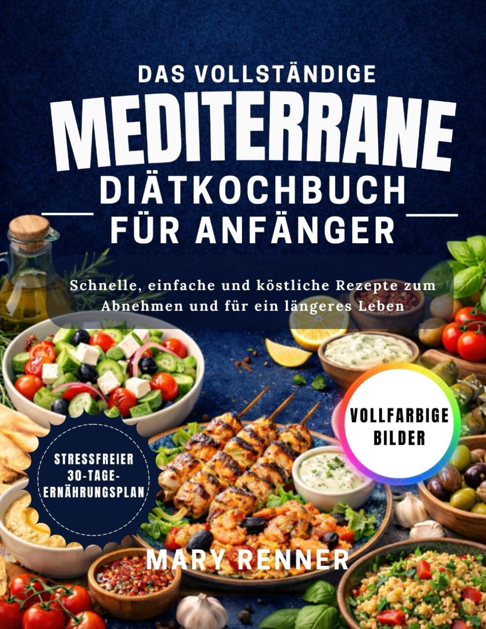 Das vollständige mediterrane Diätkochbuch für Anfänger: Schnelle, einfache und köstliche Rezepte zum Abnehmen und für ein längeres Leben – mit einem stressfreien 30-Tage-Ernährungsplan