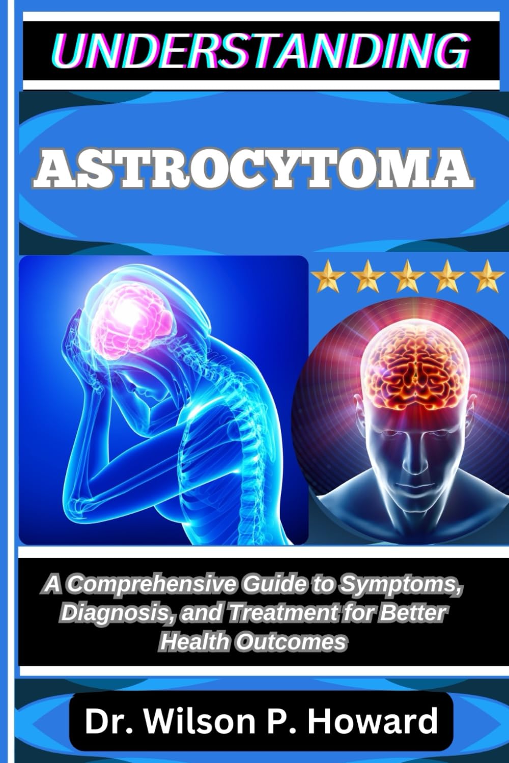 UNDERSTANDING ASTROCYTOMA: A Comprehensive Guide to Symptoms, Diagnosis, and Treatment for Better Health Outcomes