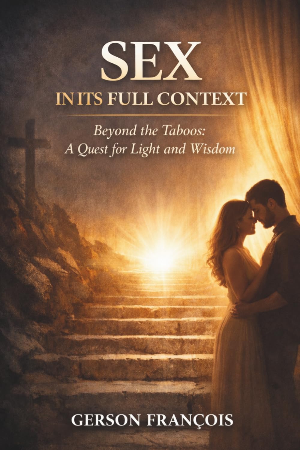SEX IN ITS FULL CONTEXT: Beyond The Taboos: A Quest for Light and Wisdom