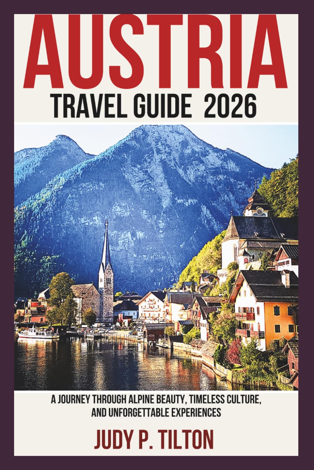 AUSTRIA TRAVEL GUIDE 2026: A Journey Through Alpine Beauty, Timeless Culture, and Unforgettable Experiences