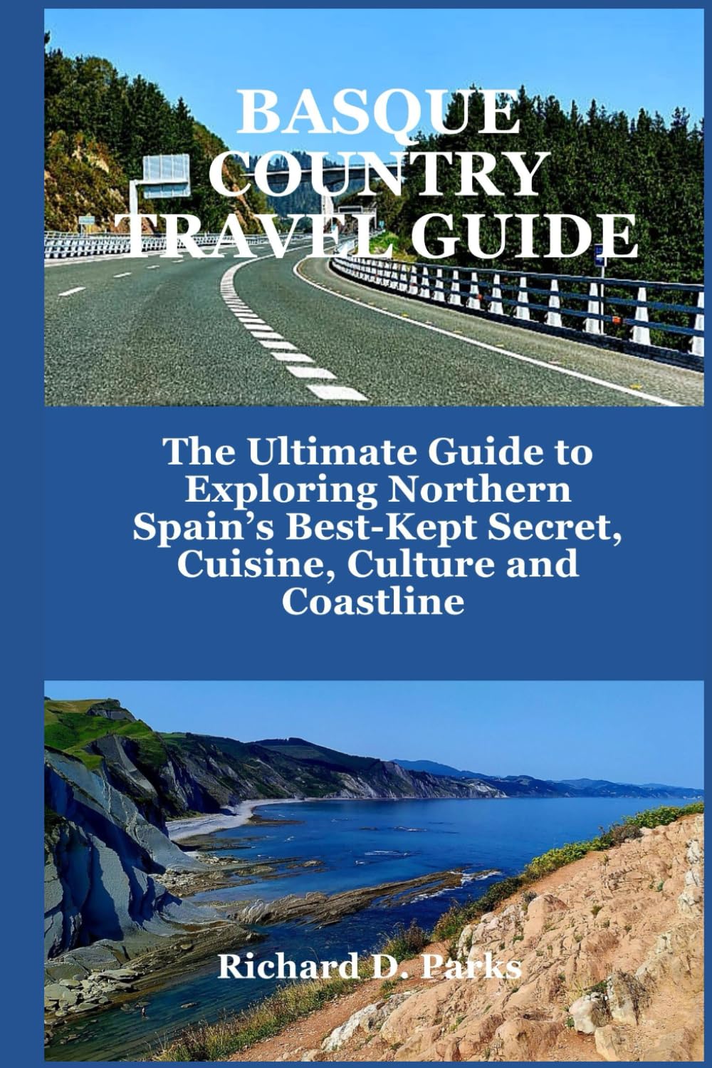 BASQUE COUNTRY TRAVEL GUIDE: The Ultimate Guide to Exploring Northern Spain’s Best-Kept Secret, Cuisine, Culture and Coastline