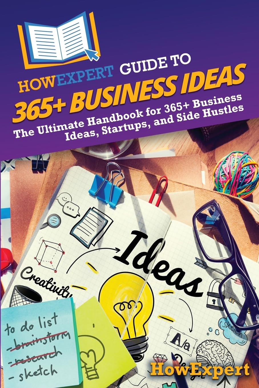 HowExpert Guide to 365+ Business Ideas: The Ultimate Handbook for 365+ Business Ideas, Startups, and Side Hustles