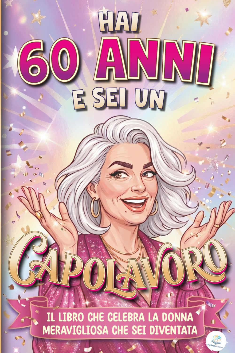 Hai 60 Anni e Sei un Capolavoro: Il Libro che Celebra la Donna Meravigliosa che sei Diventata | Libro Speciale per Compleanno 60 anni Donna | Idea ... di Amore per Mamma, Amica, Sorella, Collega