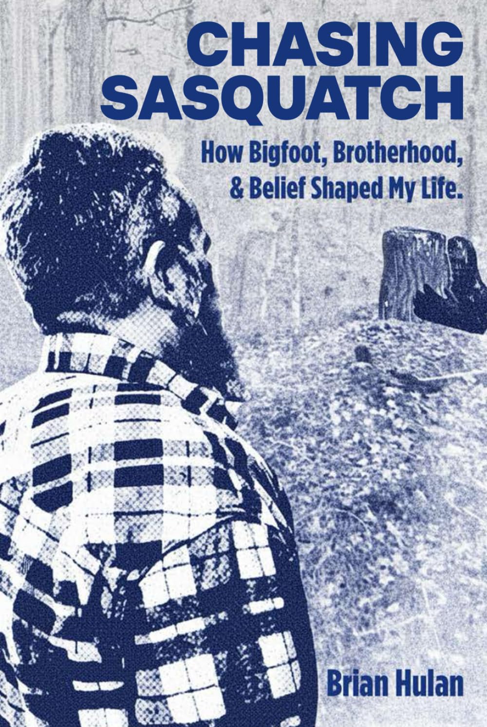 Chasing Sasquatch: How Bigfoot, Brotherhood & Belief Shaped My Life