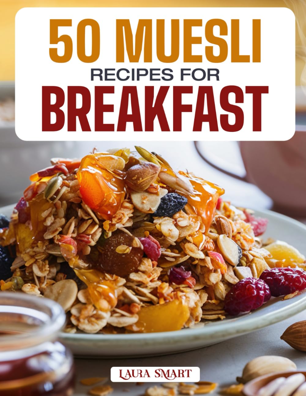 50 MUESLI RECIPES FOR BREAKFAST: Wholesome, Energizing, and Delicious Creations Featuring Classic Blends, Overnight Variations, and Fruit-Filled ... ... COLLECTION | COOKBOOK FOR EVERYONE)