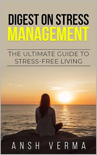 A Digest on Stress Management (Life Harmony and Success by Ansh Pyura Verma)