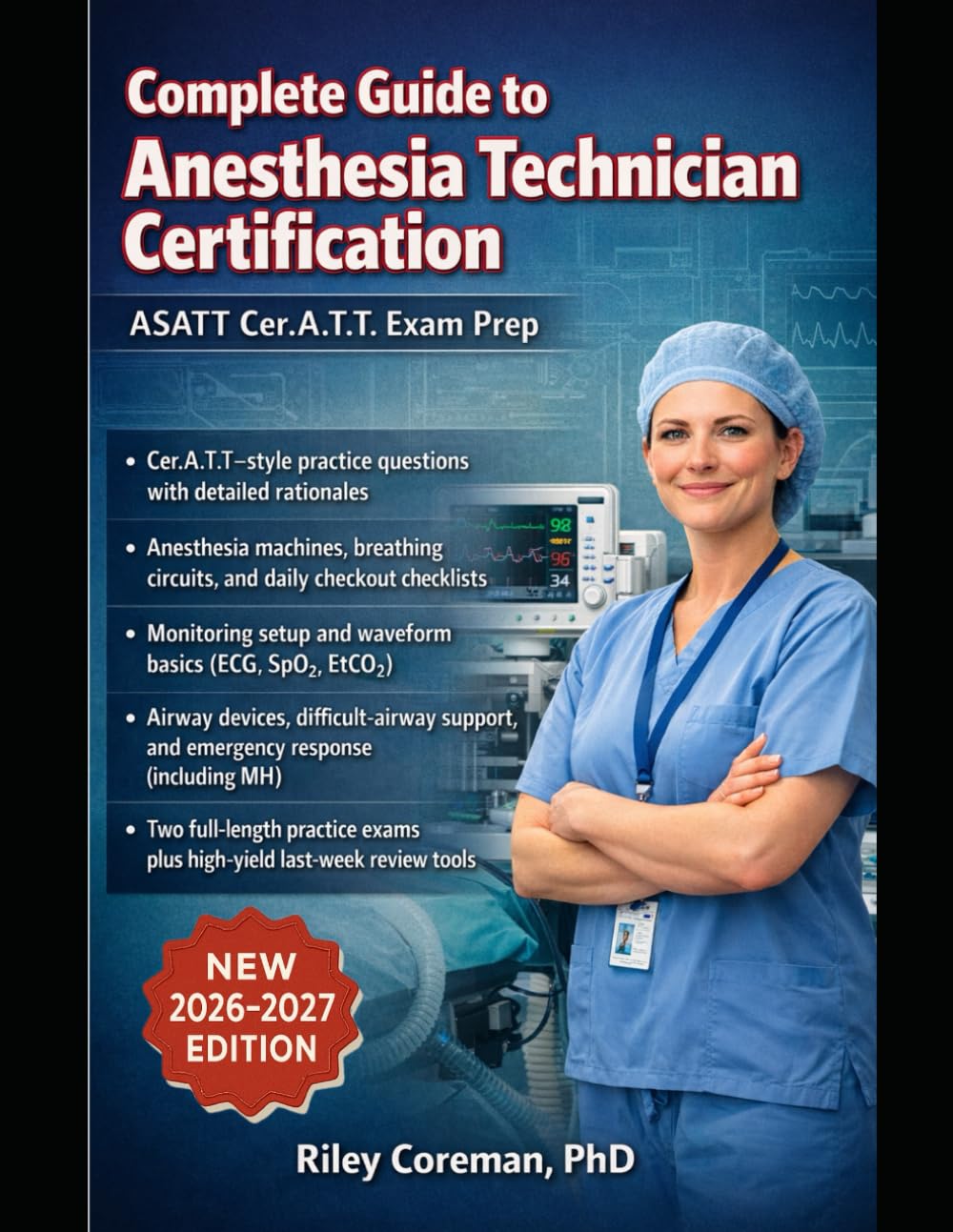 COMPLETE GUIDE TO ANESTHESIA TECHNICIAN CERTIFICATION: ASATT CER.A.T.T. EXAM PREP FOR PATIENT SAFETY, EQUIPMENT SETUP, MONITORING, OPERATING ROOM WORKFLOW, AND EMERGENCIES