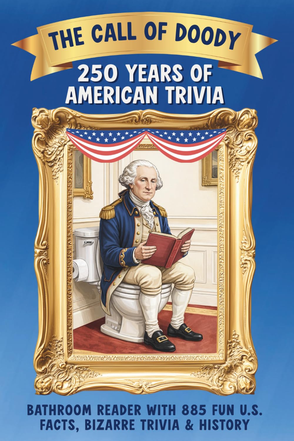 The Call of Doody: 250 Years of American Trivia: Bathroom Reader With 885 Fun U.S. Facts, Bizarre Trivia & History