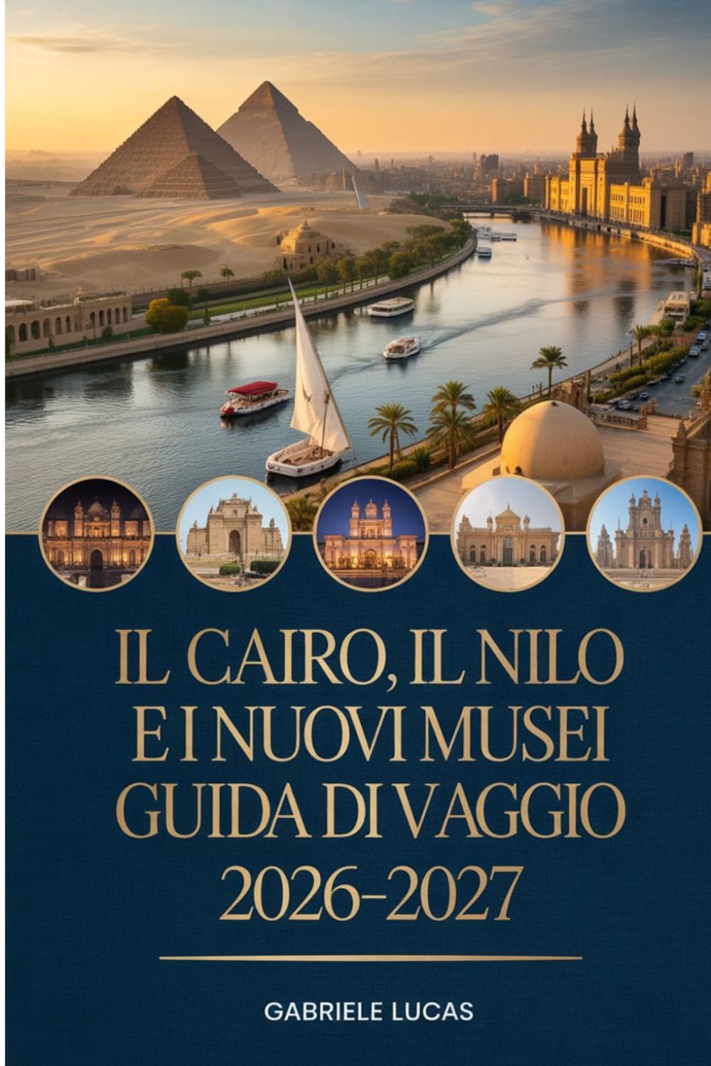 IL CAIRO, IL NILO E I NUOVI MUSEI GUIDA DI VIAGGIO 2026–2027