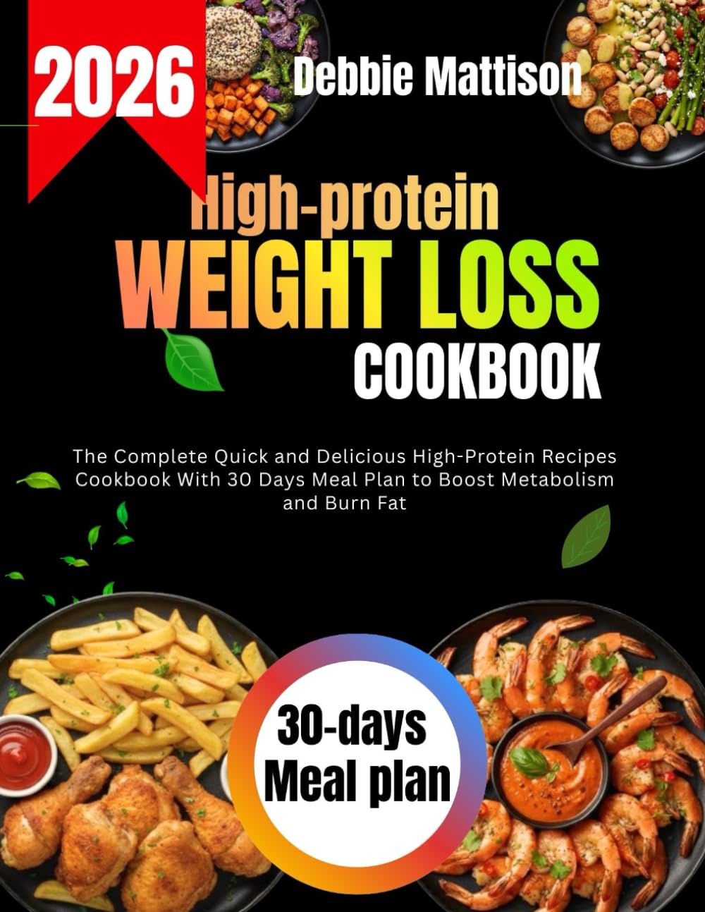 HIGH-PROTEIN WEIGHT LOSS COOKBOOK: The Complete Quick and Delicious High-Protein Recipes Cookbook With 30 Days Meal Plan to Boost Metabolism and Burn Fat