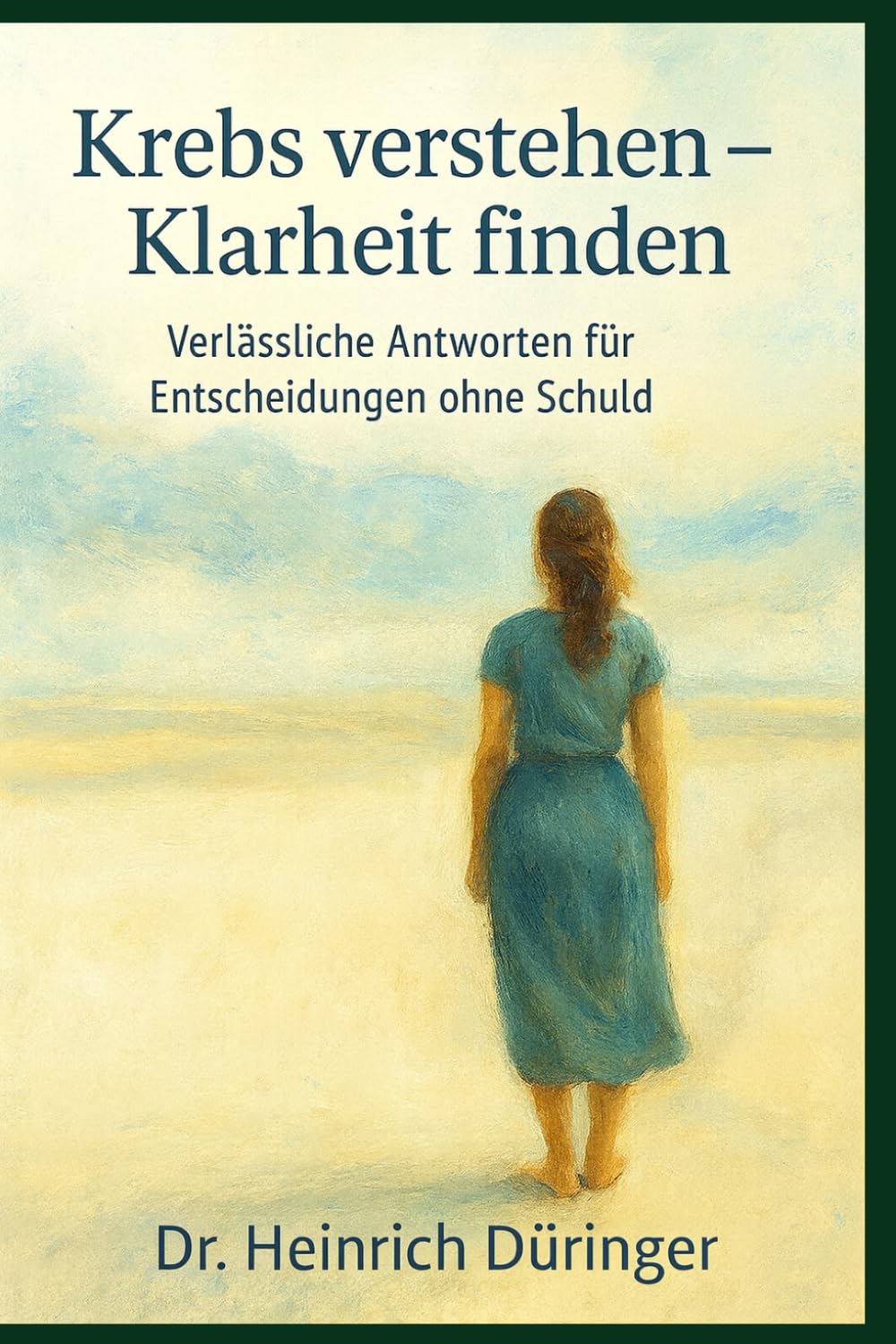 Krebs verstehen – Klarheit finden: Verlässliche Antworten für Entscheidungen ohne Schuld