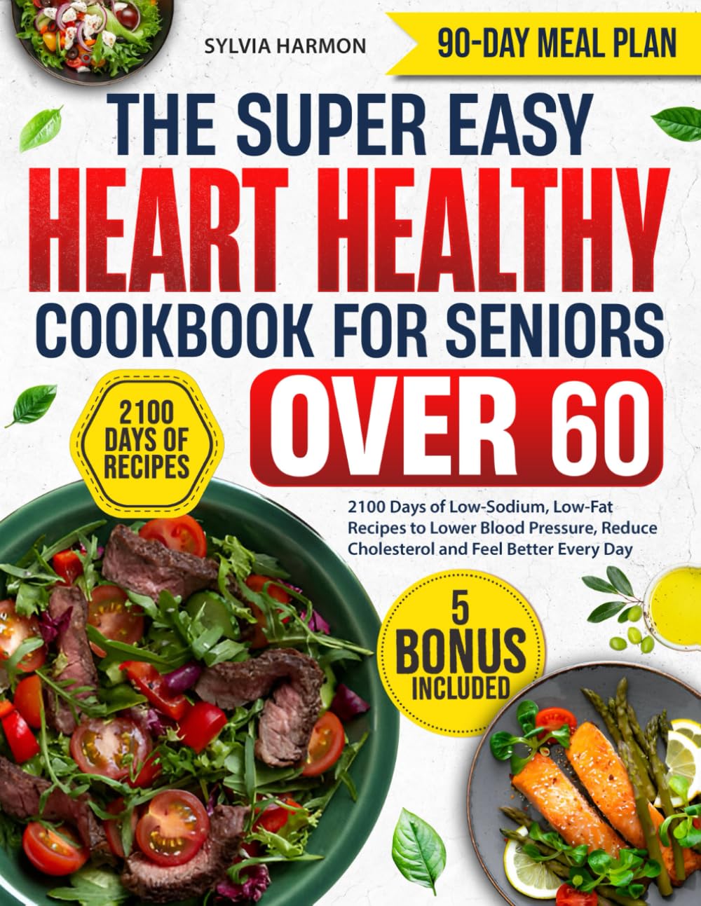 The Super Easy Heart Healthy Cookbook for Seniors Over 60: 2100 Days of Low-Sodium, Low-Fat Recipes to Lower Blood Pressure, Reduce Cholesterol and