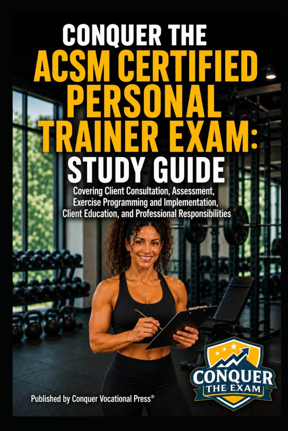 Conquer the ACSM Certified Personal Trainer Exam: Study Guide Covering Client Consultation, Assessment, Exercise Programming and Implementation, ... the Fitness Certification Exam Series)