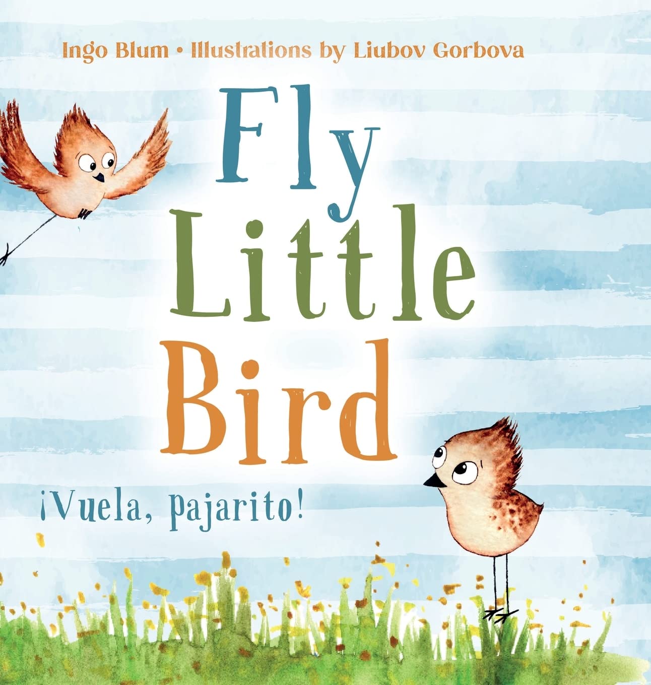 Fly, Little Bird - ¡Vuela, pajarito!: Bilingual Children's Picture Book in English and Spanish: 1 (Kids Learn Spanish)
