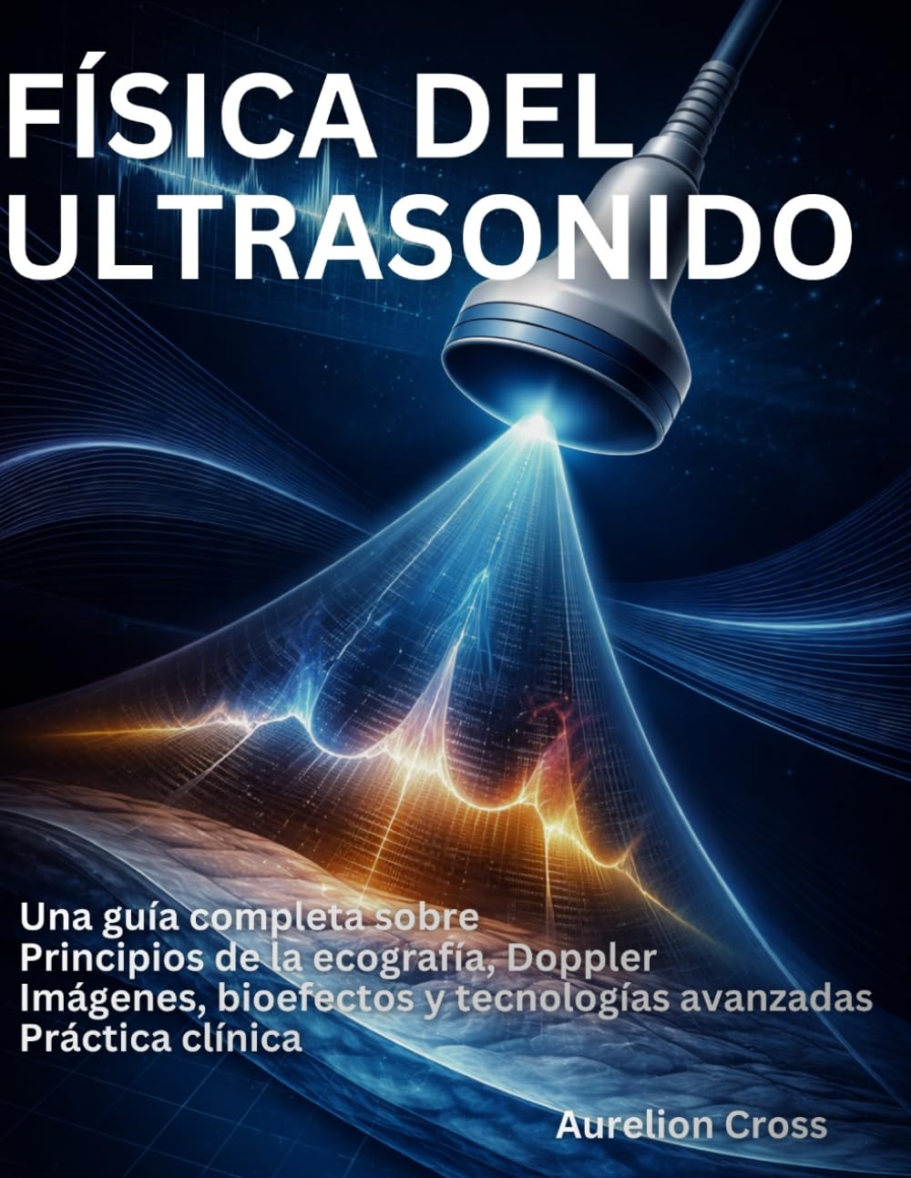 FÍSICA DEL ULTRASONIDO: Una guía completa sobre Principios de la ecografía, Doppler Imágenes, bioefectos y tecnologías avanzadas Práctica clínica