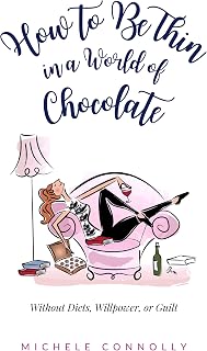 How to Be Thin in a World of Chocolate: Without Diets, Willpower, or Guilt