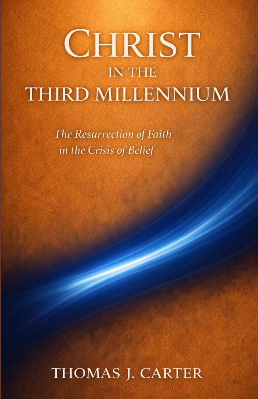 Christ in the Third Millenium: The Resurrection of Faith in the Crisis of Belief