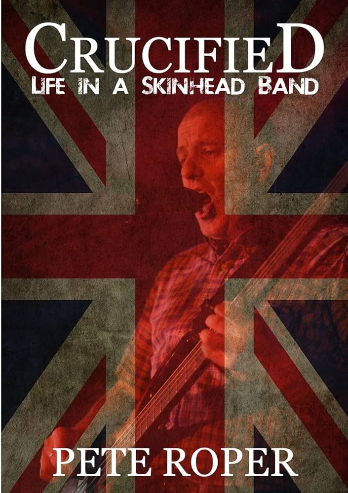 Crucified - Life in a Skinhead Band: Roper, Pete