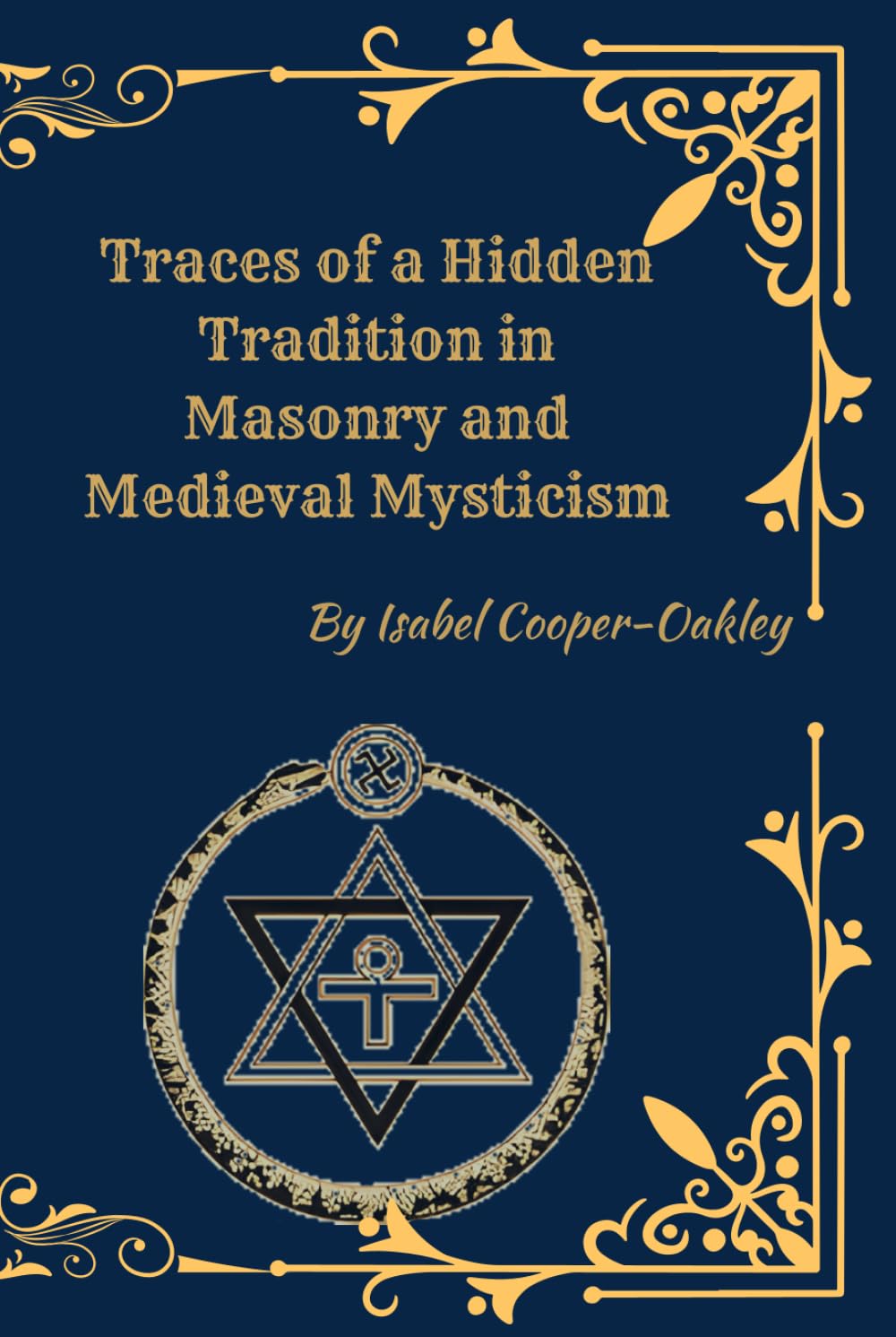 Traces of a Hidden Tradition: Masonry, Medieval Mysticism, and the Secret Currents of Western Esoteric Thought
