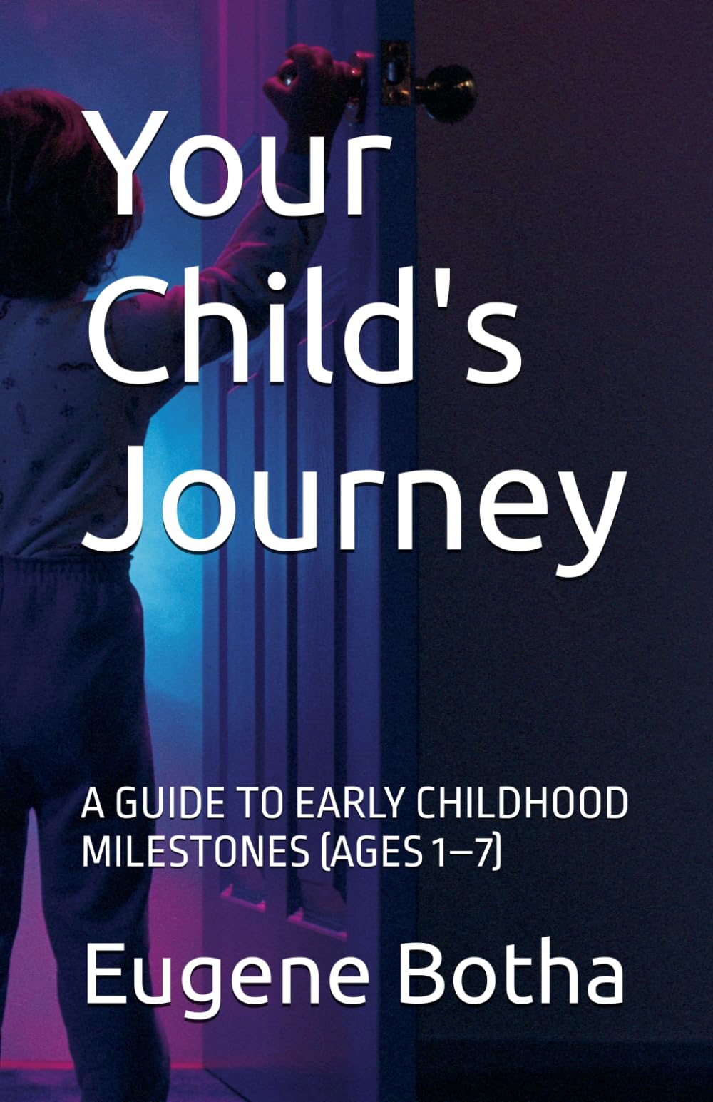Your Child's Journey: A GUIDE TO EARLY CHILDHOOD MILESTONES (AGES 1–7)