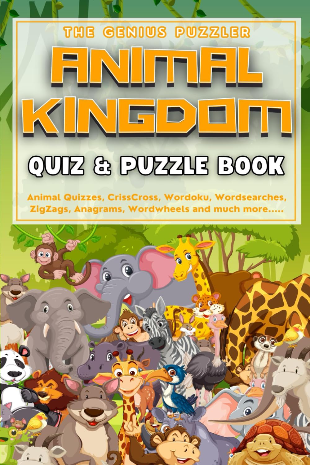 The Animal Kingdom Quiz and Puzzle Book: The Ultimate Challenge. Animal themed Quizzes, Wordsearches, ZigZags, CrissCross, Wordoku, Picross, Wordwheels, and much more.